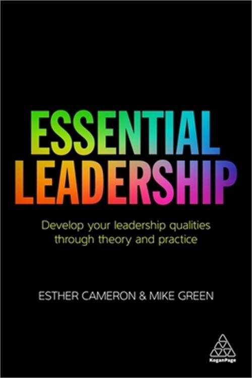 Essential Leadership: Develop Your Leadership Qualities Through Theory and Pract