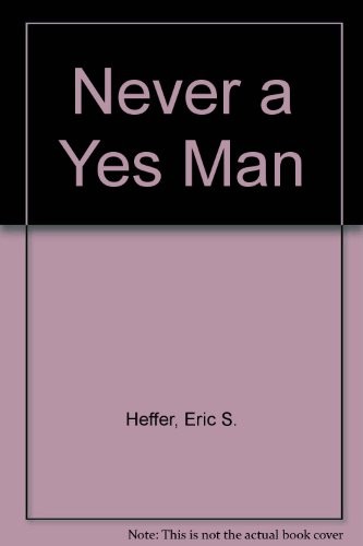 Never a Yes Man By Eric S. Heffer