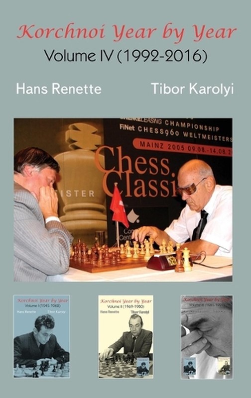 Korchnoi Year by Year: Volume IV (1992-2016) by Hans Renette Hardcover Book
