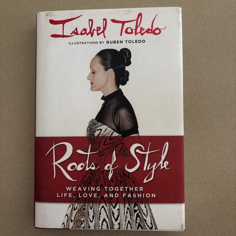 Roots of Style : Weaving Together Life, Love, and Fashion Isabel Toledo Ruben