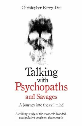 Talking with Psychopaths and Savages: A Journey into the Evil Mi