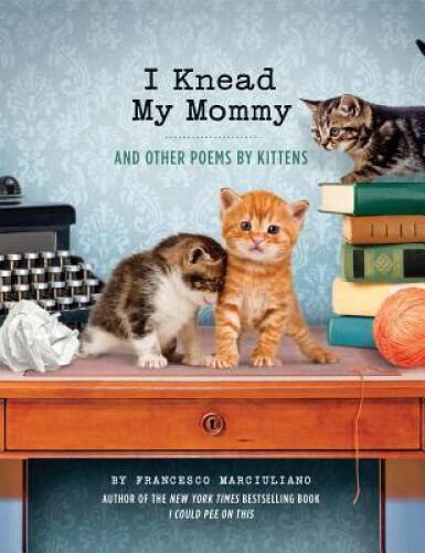 I Knead My Mommy: And Other Poems by Kittens – Hardcover – VERY GOOD
