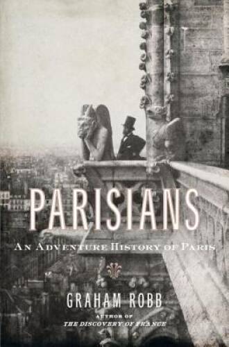 Parisians: An Adventure History of Paris – Hardcover By Robb, Graham – VERY GOOD