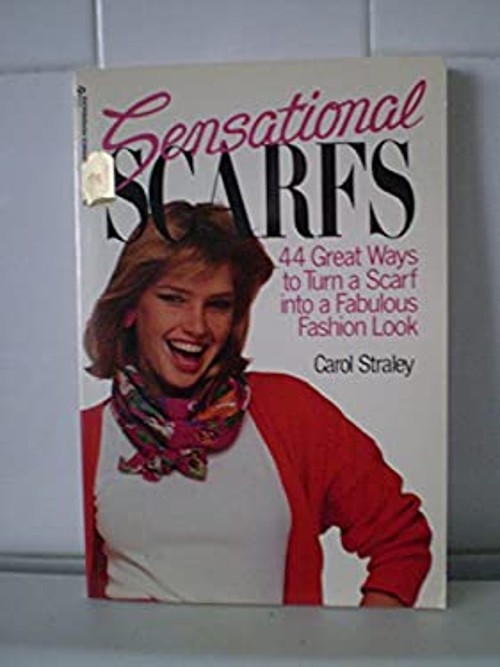 Sensational Scarfs : Forty-Four Ways to Turn a Scarf into a Fabul
