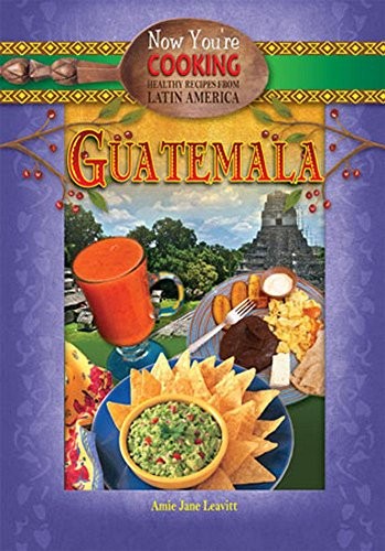 Guatemala (Now You’re Cooking: Heal…, Leavitt, Amie J