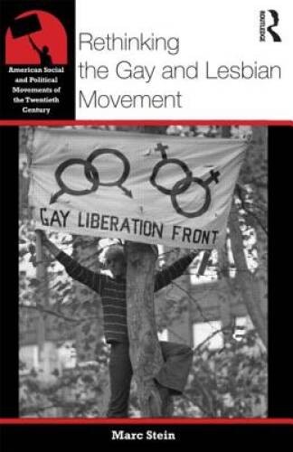 Rethinking the Gay and Lesbian Movement (American Social and Political Mo – GOOD