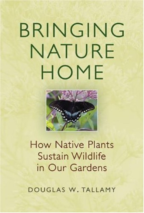 Bringing Nature Home : How Native Plants Sustain Wildlife in Our