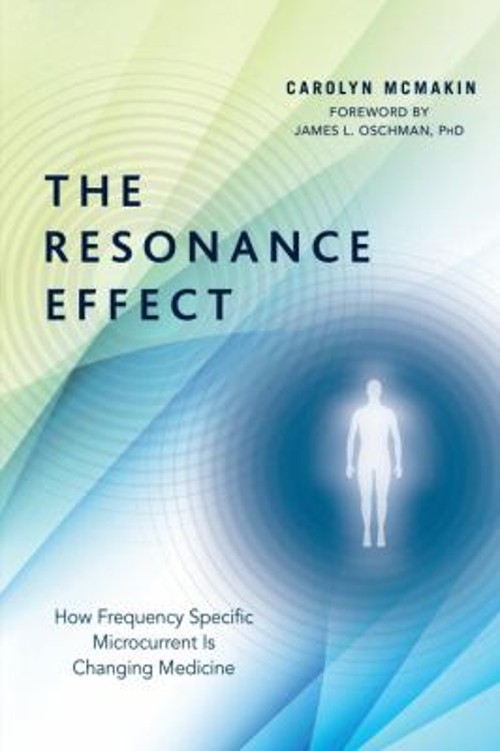 The Resonance Effect : How Frequency Specific Microcurrent Is Cha