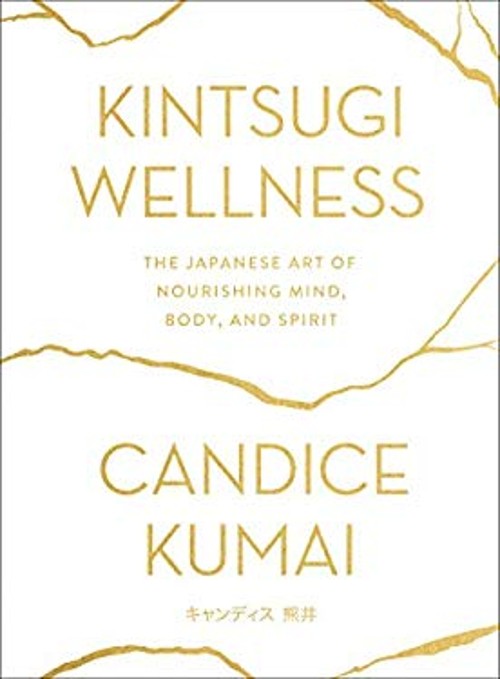 Kintsugi Wellness : The Japanese Art of Nourishing Mind, Body, an
