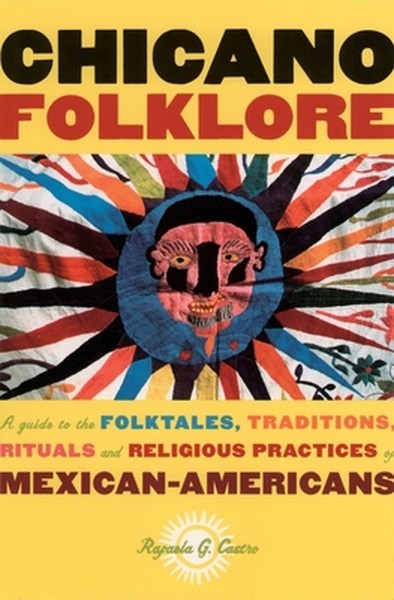 Chicano Folklore: A Guide to the Folktales, Traditions, Rituals and Religious Pr