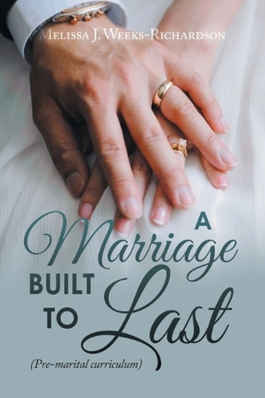 A Marriage Built to Last: (Pre-Marital Curriculum) by Melissa J. Weeks-Richardso