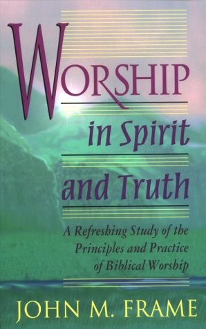 Worship in Spirit and Truth: A Refreshing Study of the Principles and Practi…