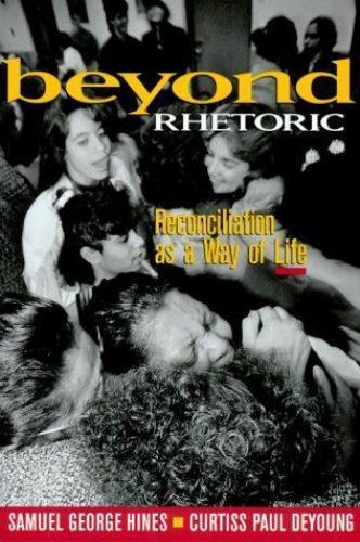 Beyond Rhetoric: Reconciliation As a Way of Life – Samuel George Hines,Curtiss P