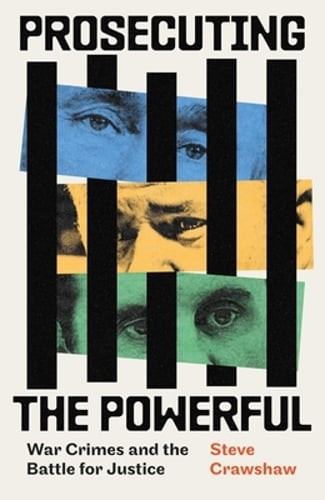 Prosecuting the Powerful: War Crimes and the Battle for Justice by Crawshaw: New