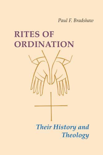 Rites of Ordination: Their History and Theology by Bradshaw, Paul F.