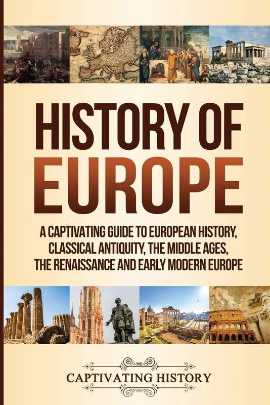 History of Europe: A Captivating Guide to European History, Classical Antiqu…