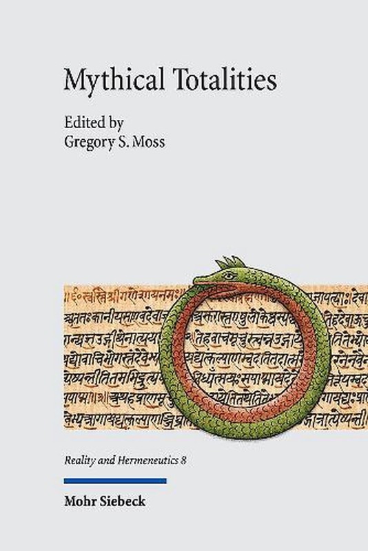 Mythical Totalities: Studies in the Philosophy of Mythology by Gregory S. Moss (