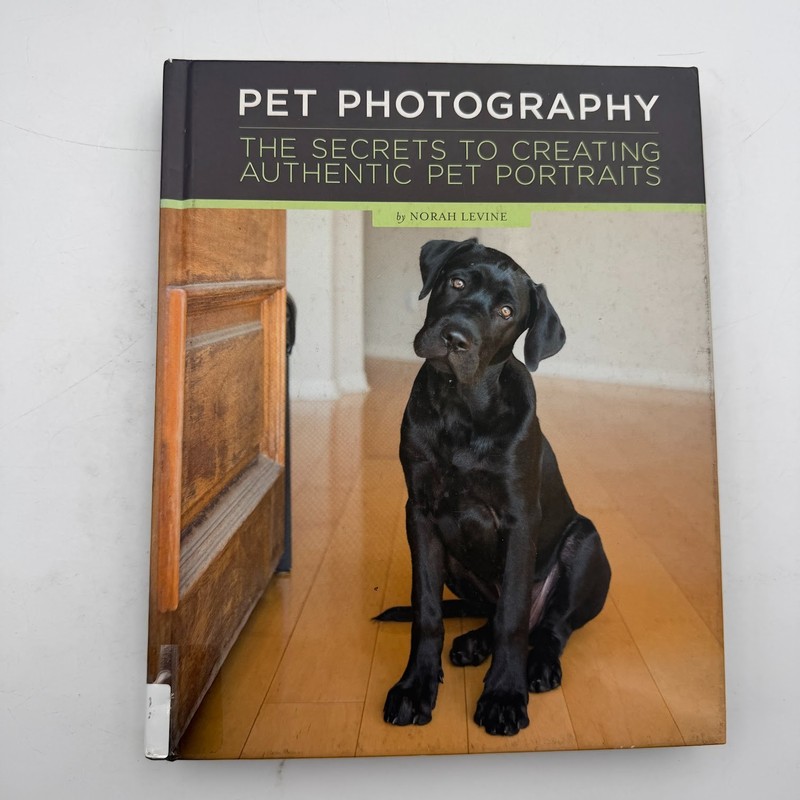 Pet Photography : The Secrets to Creating Authentic Pet Portraits 1st Printing
