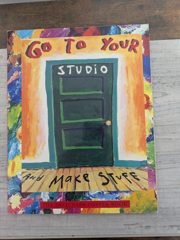 Go to Your Studio and Make Stuff: The Fred Babb Poster Book – PB