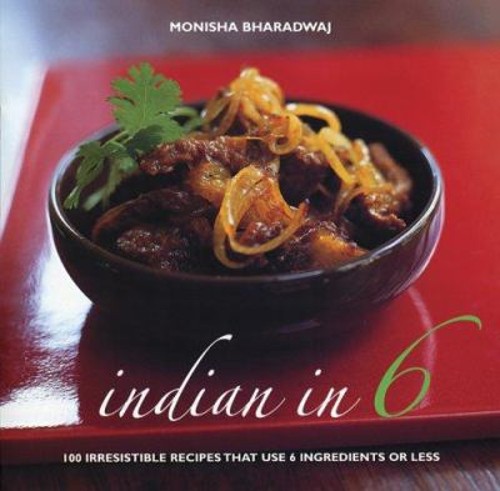 Indian In 6 : 100 Irresistible Recipes That Use 6 Ingredients or
