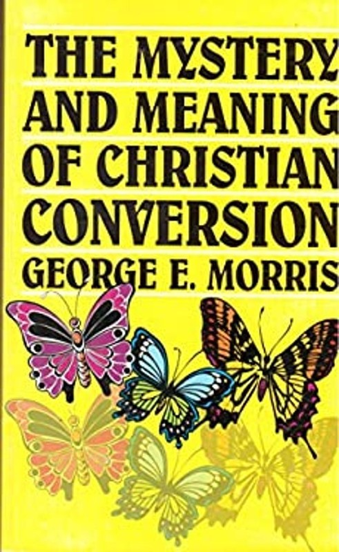 The Mystery and Meaning of Christian Conversion George E Morris