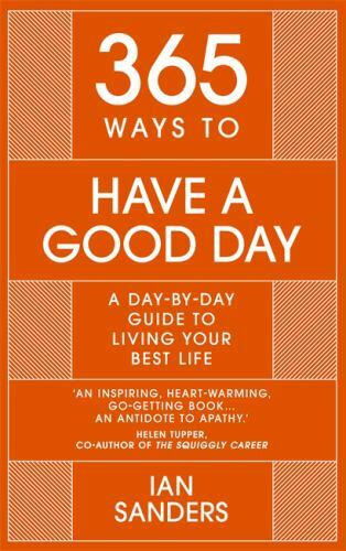365 Ways to Have a Good Day: A day-by-day guide to enjoying a more successful,