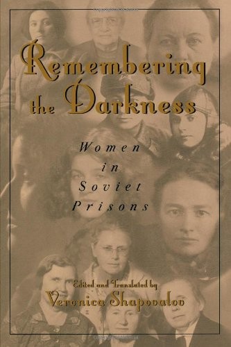 REMEMBERING THE DARKNESS: WOMEN IN SOVIET PRISONS By Veronica Shapovalov *Mint*