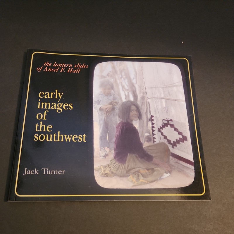 Early Images of the Southwest : The Lantern Slides of Ansel F. Hall by Jack turn
