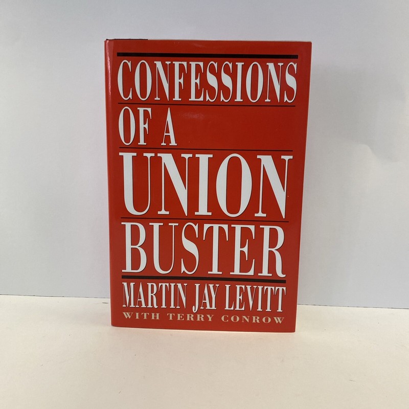 Confessions of a Union Buster by Martin J. Levitt and Terry C. Toczynski…