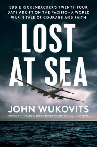 Lost at Sea: Eddie Rickenbackers Twenty-Four Days Adrift on the Pacific- – GOOD