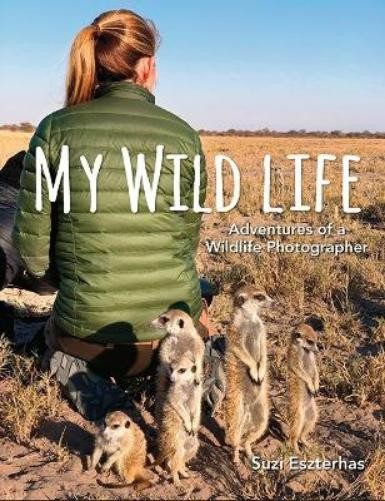 Suzi Eszterhas My Wild Life: Adventures of a Wildlife Photographer (Hardback)