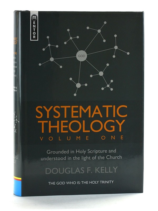 Douglas F Kelly / Systematic Theology Volume 1 Grounded in Holy Scripture 2008