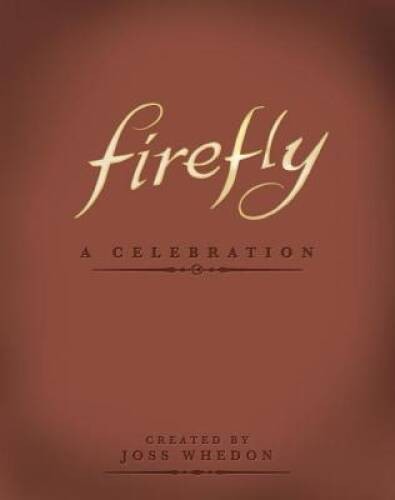 Firefly: A Celebration (Anniversary Edition) – Hardcover – ACCEPTABLE