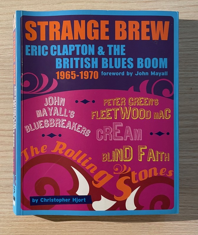 Strange Brew : Eric Clapton and the British Blues Boom; 2007 Jawbone Press
