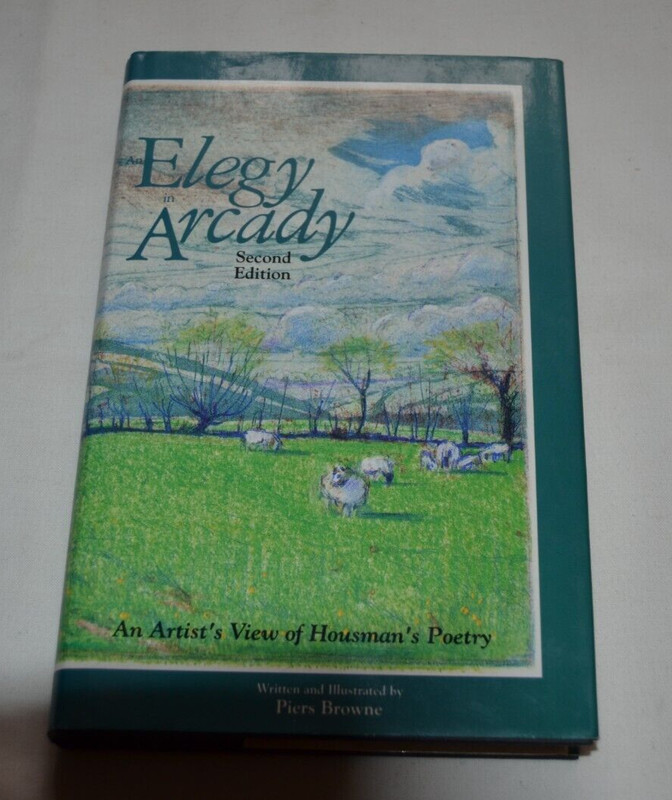 Elegy Arcady 2nd edition An Artists View of Housman’s Poetry Piers Browne signed