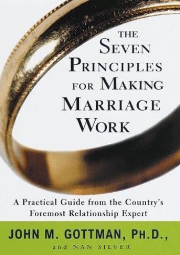 Seven Principles for Making Marriage Work : A Practical Guide from the Country’s