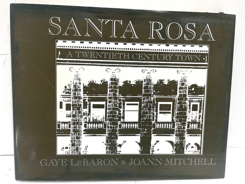 SANTA ROSA A Twentieth Century Town By Gaye Lebaron & Joanne Mitchell
