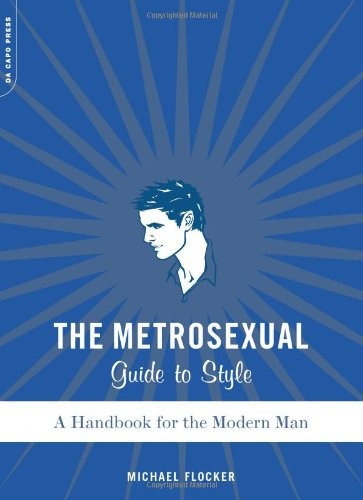 The Metrosexual Guide to Style: A Handbook for the Modern Man, Flocker, Michael,