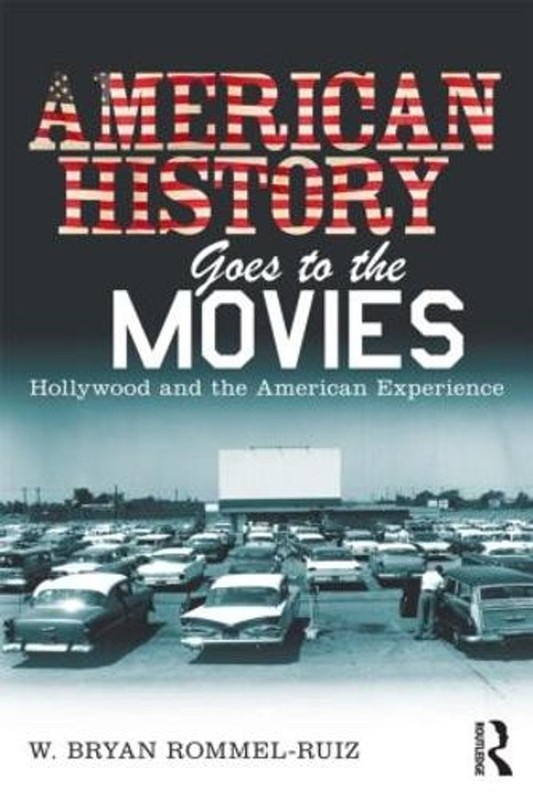 American History Goes to the Movies: Hollywood and the American Experience by W.