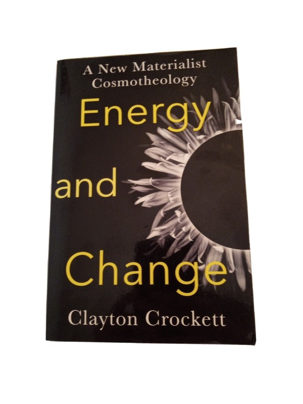 Energy and Change: A New Materialist Cosmotheology by Clayton Crockett: Signed
