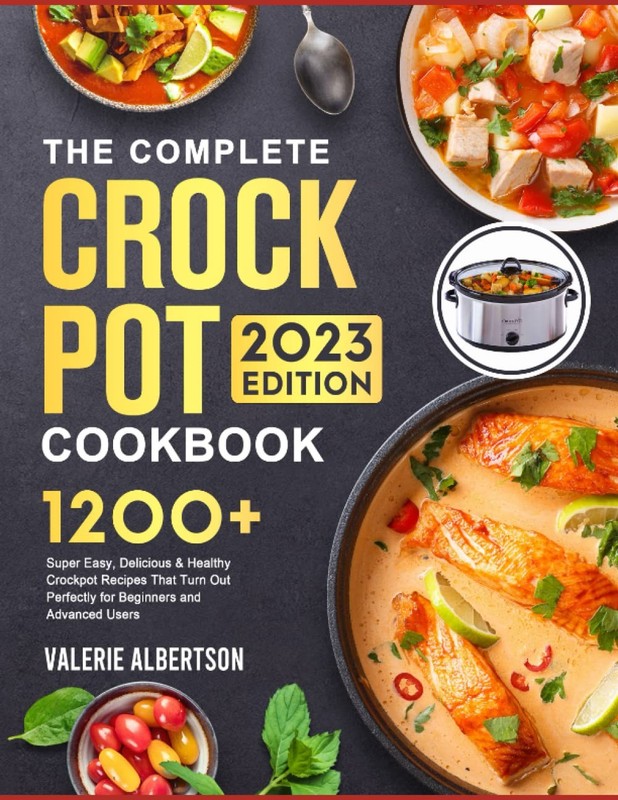 The Complete Crock Pot Cookbook for Beginners 2023: 1200 Super Easy, Delicio…