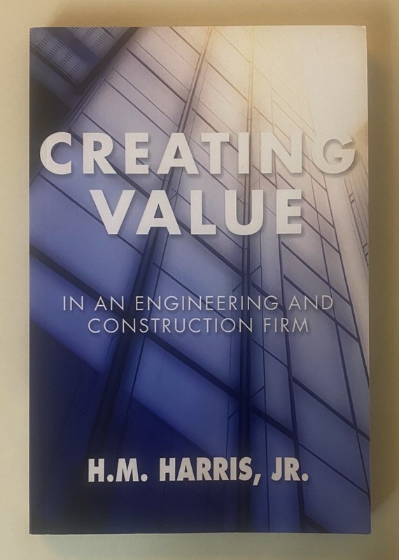 CREATING VALUE IN AN ENGINEERING AND CONSTRUCTION FIRM – H.M. Harris, Jr.