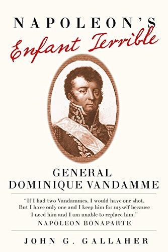 NAPOLEONS ENFANT TERRIBLE: GENERAL DOMINIQUE VANDAMME By John G. Gallaher *VG+*