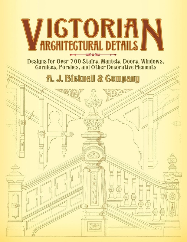 Victorian Architectural Details: Designs for Over 700 Stairs, Mantels, Doors…
