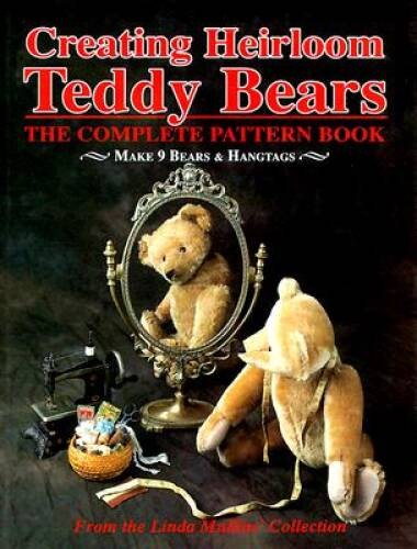 Creating Heirloom Teddy Bears, The Complete Pattern Book – Hardcover – GOOD