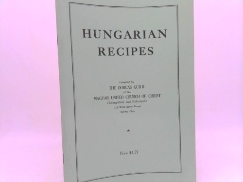 Hungarian Recipes (Magyar United Church of Christ) by Dorcas Guild