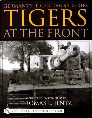 Germany’s Tiger Tanks: Tigers At the Front Jentz, Thomas L. hardcover Used – Li