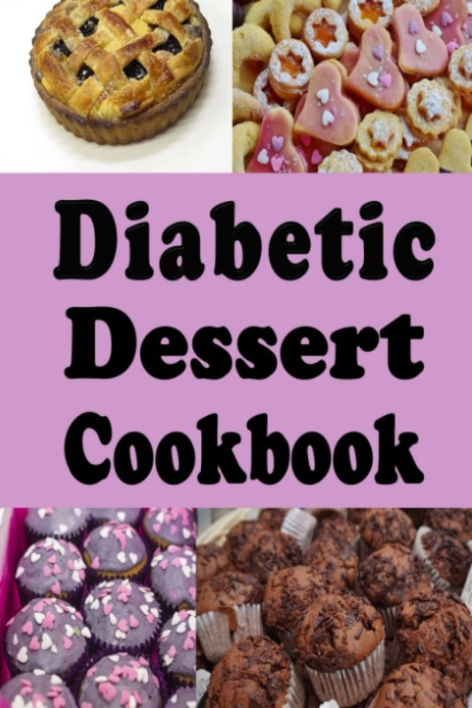 Diabetic Dessert Cookbook: Low Sugar and No Sugar Pies, Cakes, Muffins and C…