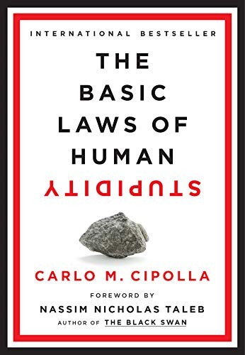 THE BASIC LAWS OF HUMAN STUPIDITY By Carlo M. Cipolla & Nassim Nicholas Taleb