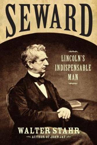 Seward: Lincoln’s Indispensable Man – Hardcover By Stahr, Walter – GOOD